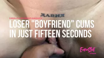 Euroslut's Loser Boyfriend Cums in Just Fifteen Seconds