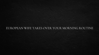 European Wifey takes over your Morning Routine